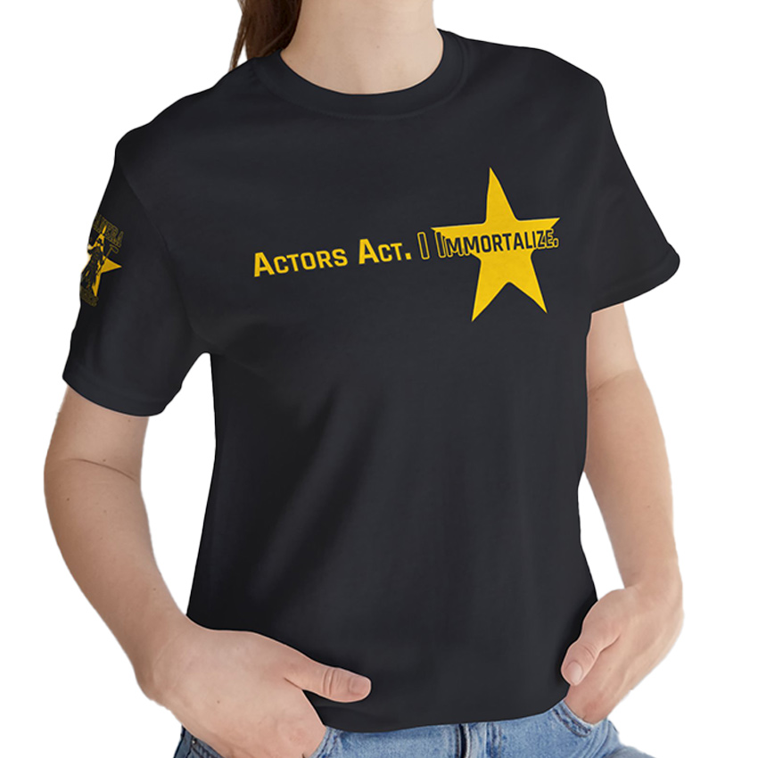 Actors Act, I Immortalize - T-Shirt - Image 3