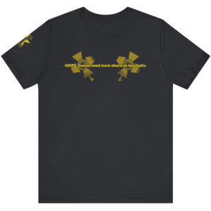 Grips Gonna Need - T-Shirt